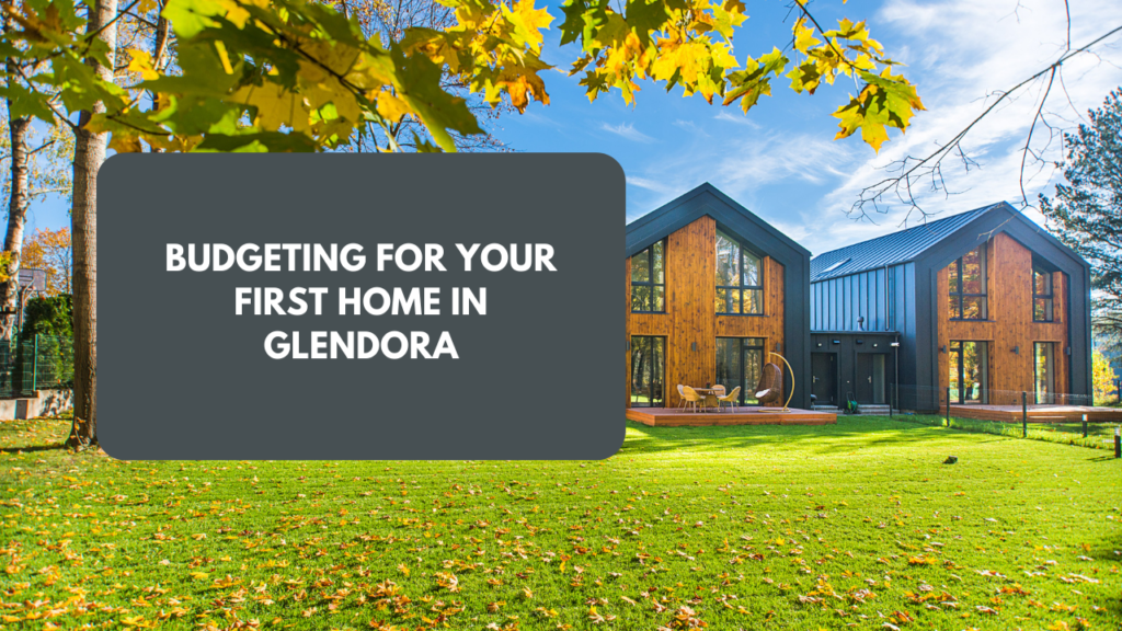 Budgeting for Your First Home in Glendora