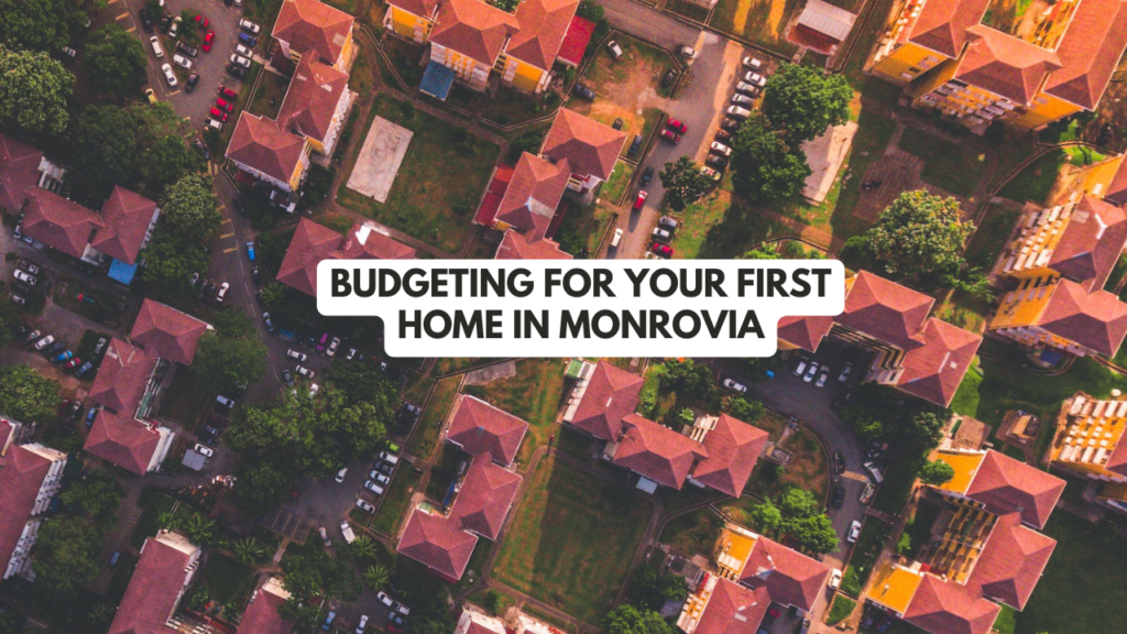Budgeting for Your First Home in Monrovia