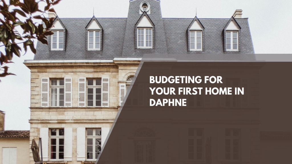 Budgeting for Your First Home in Daphne