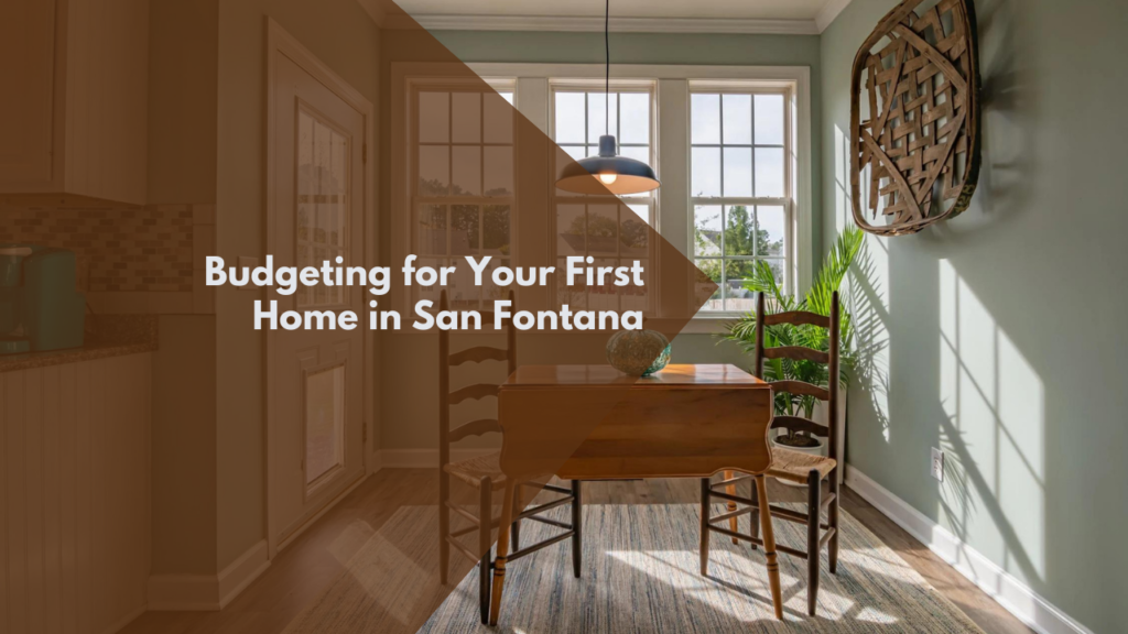 Budgeting for Your First Home in Fontana