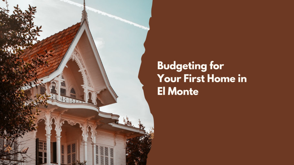 Budgeting for Your First Home in El Monte