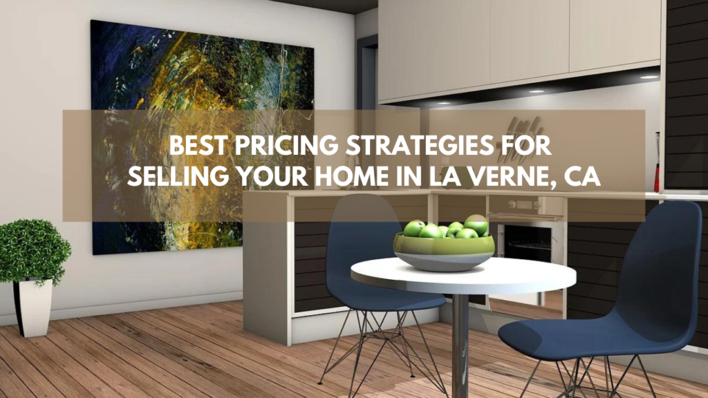 The Best Pricing Strategies for Selling Your Home in La Verne