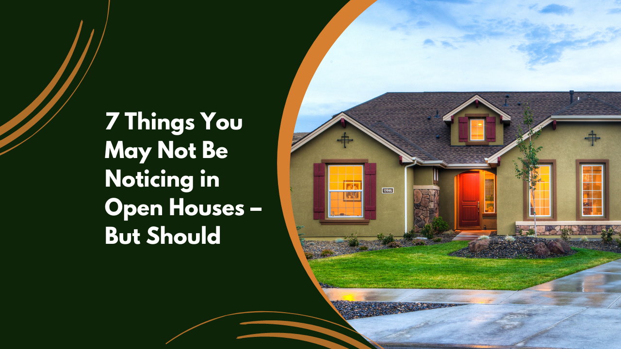   Things You May Not Be Noticing in Open Houses – But Should