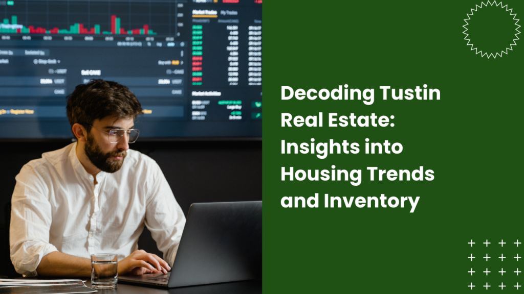 . Decoding Tustin Real Estate Insights into Housing Trends and Inventory  x