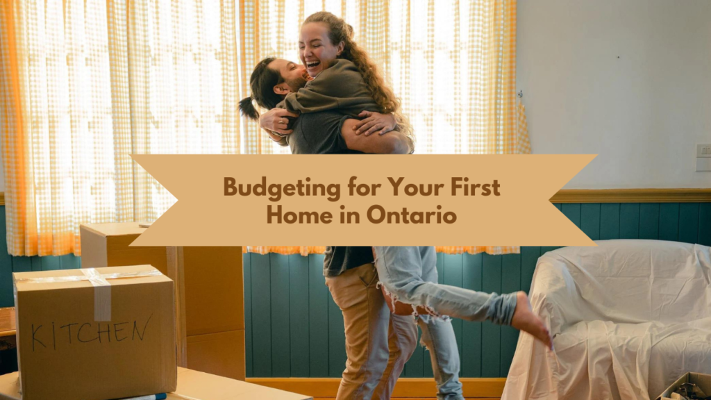 Budgeting for Your First Home in Ontario