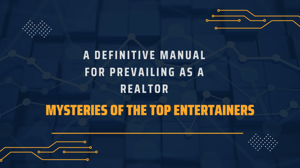 A definitive Manual for Prevailing as a Realtor: Mysteries of the Top Entertainers