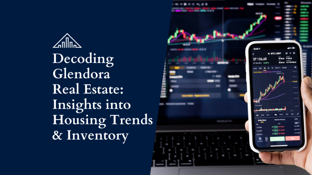 Decoding Glendora Real Estate Insights into Housing Trends and Inventory x