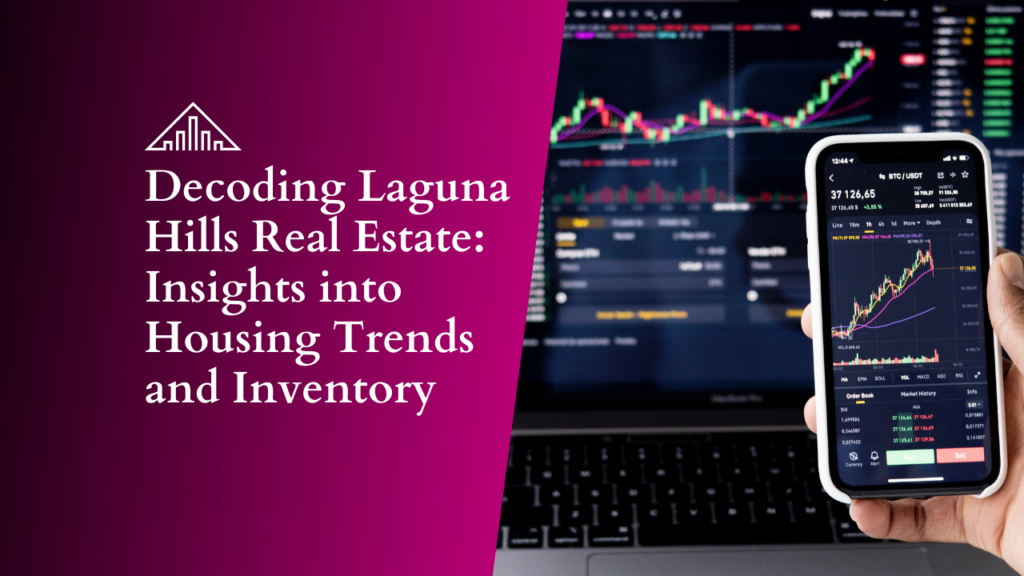Decoding Laguna Hills Real Estate Insights into Housing Trends and Inventory x