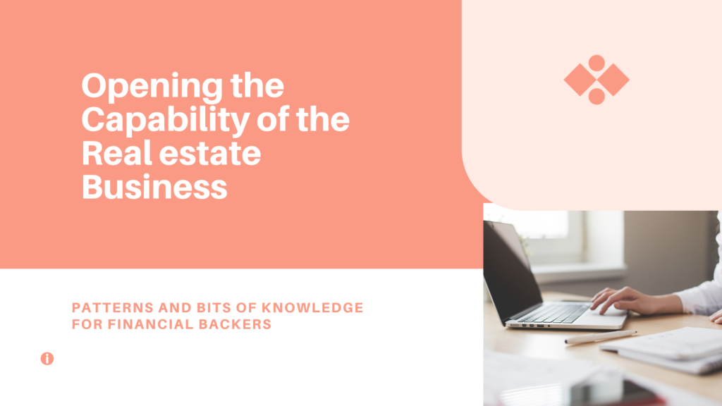Opening the Capability of the Real estate Business: Patterns and Bits of knowledge for Financial backers