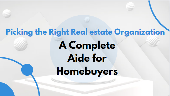 Picking the Right Real estate Organization A Complete Aide for Home buyers