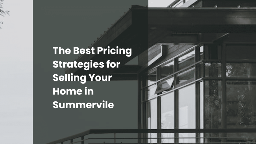 The Best Pricing Strategies for Selling Your Home in Summervile