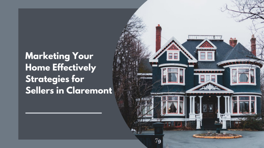 Marketing Your Home Effectively: Strategies for Sellers in Claremont