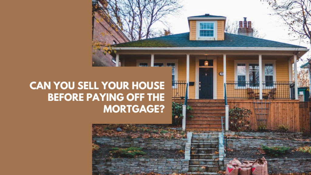 Can You Sell Your House Before Paying Off the Mortgage?