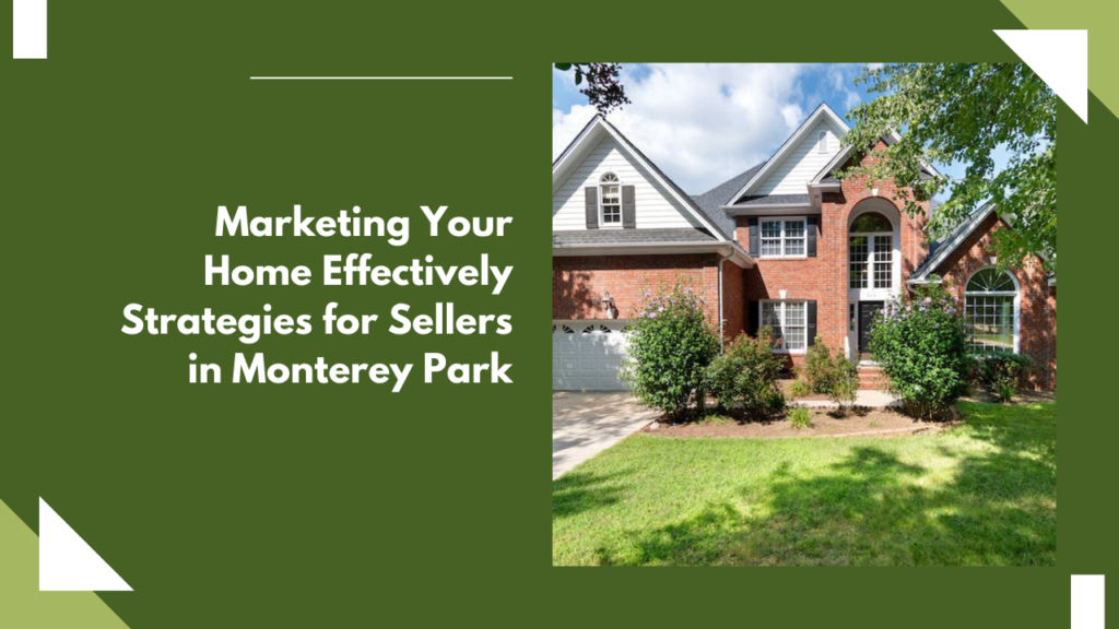 Marketing Your Home Effectively: Strategies for Sellers in Monterey Park