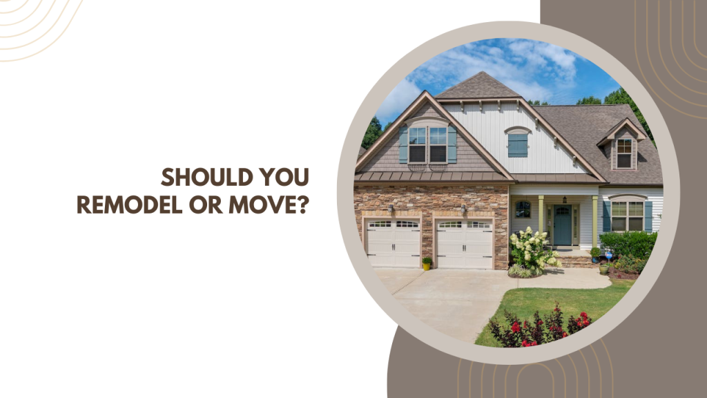 Should You Remodel or Move?