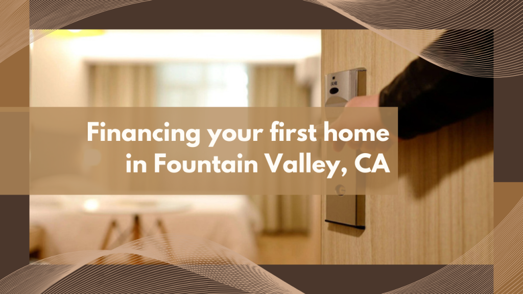 Financing your first home in Fountain Valley
