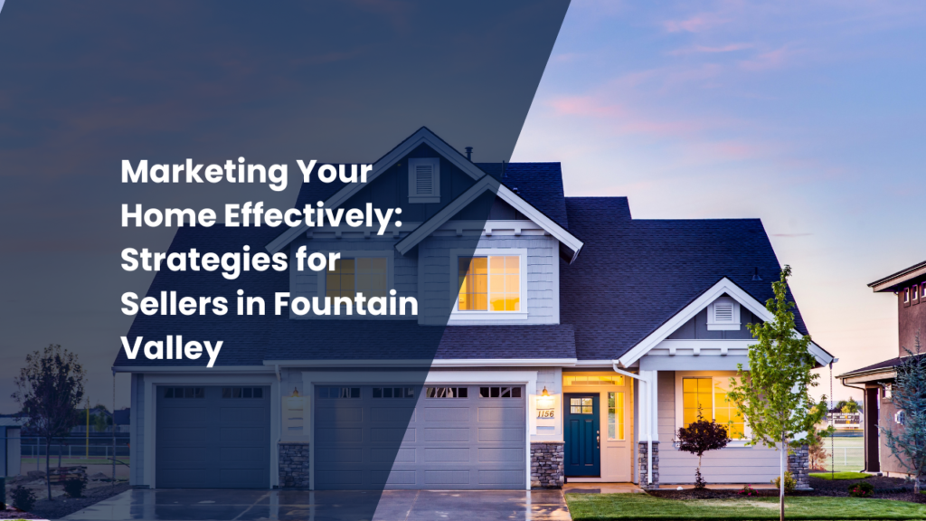 20. Marketing Your Home Effectively: Strategies for Sellers in Fountain Valley