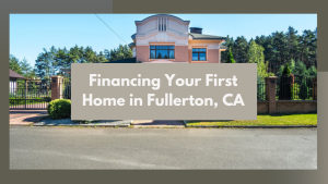 Financing your first home in Fullerton
