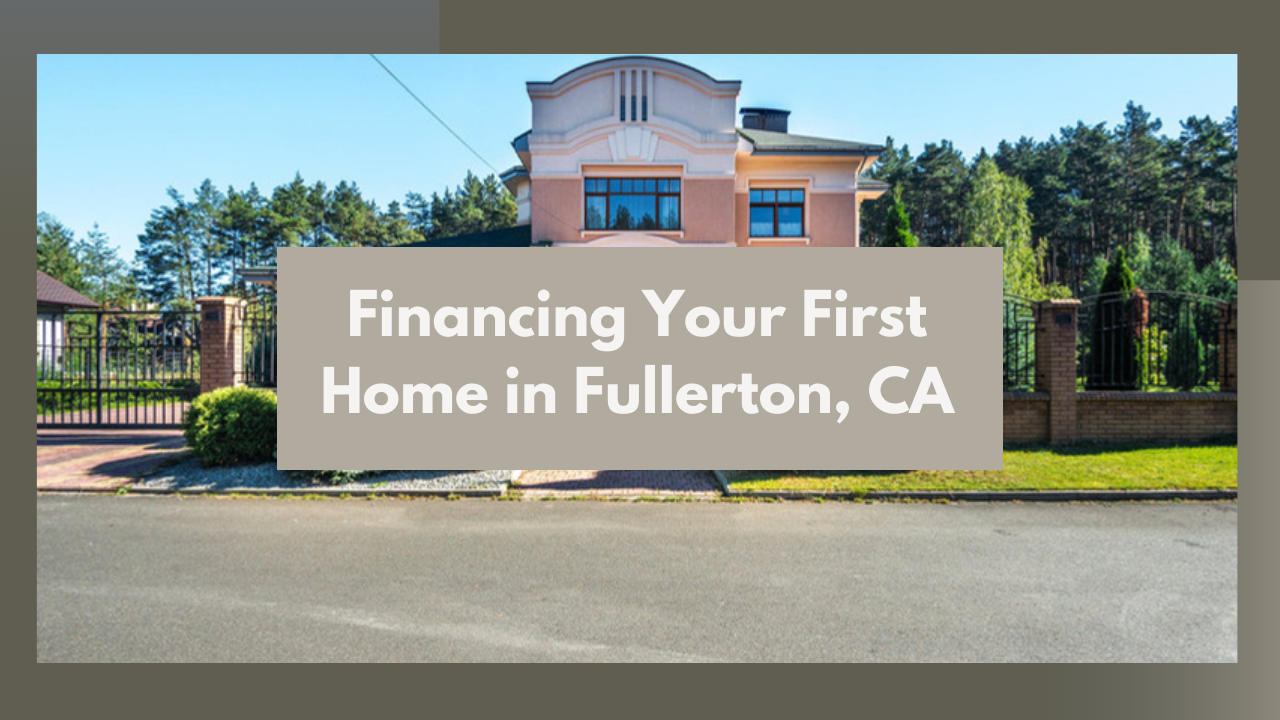 Financing your first home in Fullerton