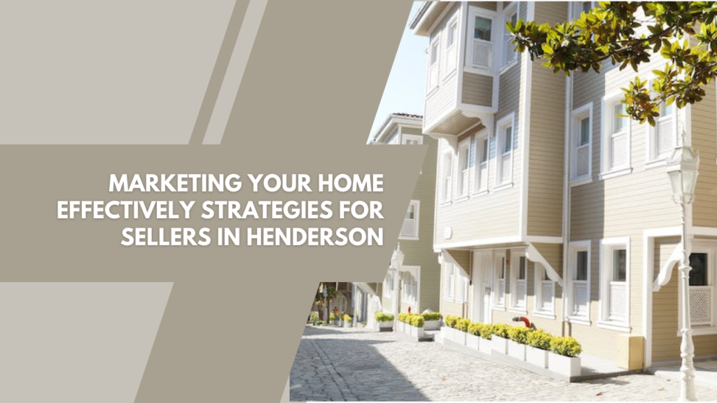 Marketing Your Home Effectively: Strategies for Sellers in Henderson