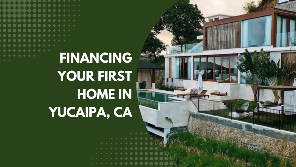 Financing your first home in Yucaipa