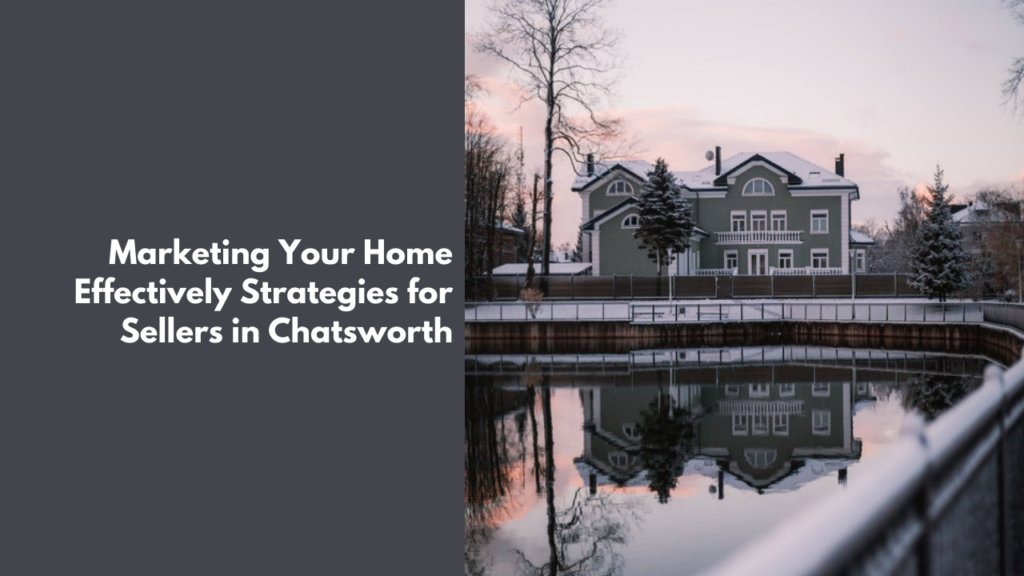 Marketing Your Home Effectively: Strategies for Sellers in Chatsworth