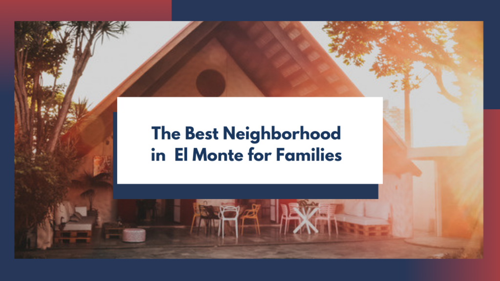 The Best Neighborhoods in El Monte for Families