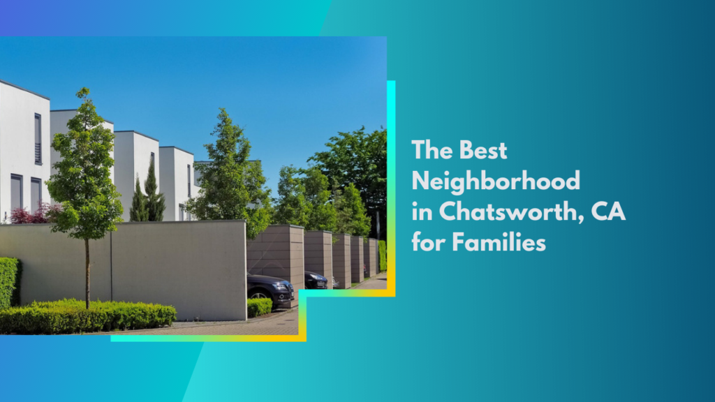 The Best Neighborhoods in Chatsworth for Families