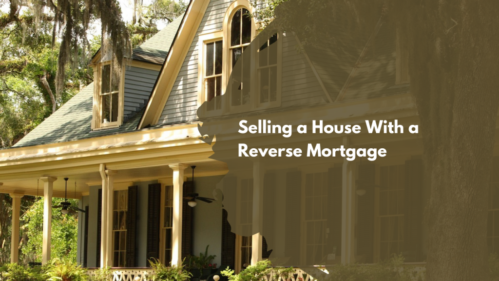 Selling a House With a Reverse Mortgage