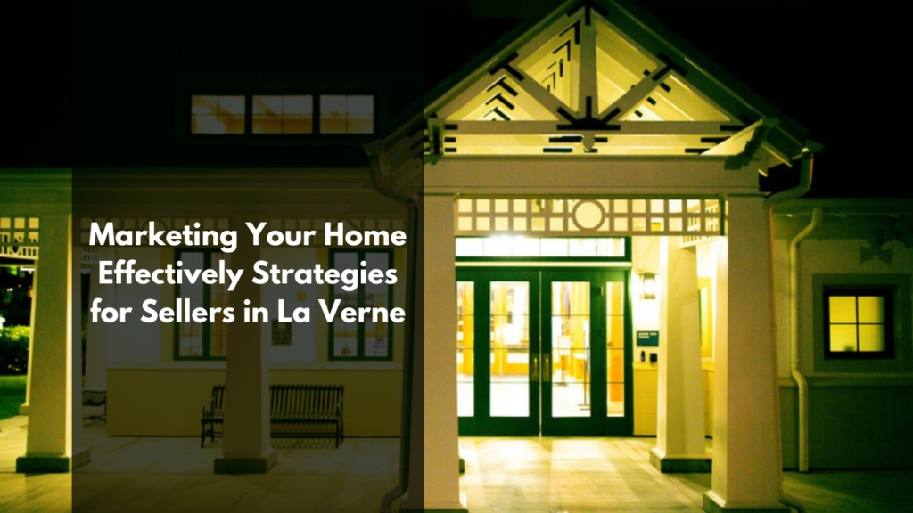 Marketing Your Home Effectively: Strategies for Sellers in La Verne