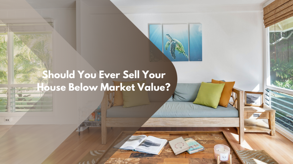 Should You Ever Sell Your House Below Market Value?