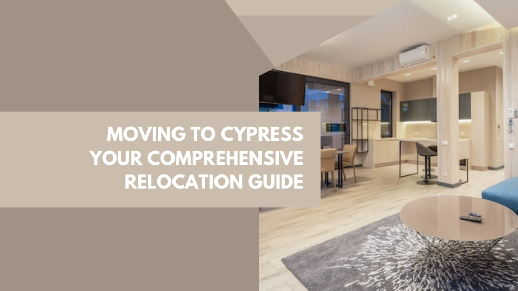 Moving to Cypress: Your comprehensive Relocation Guide
