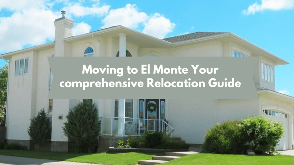 Moving to El Monte: Your comprehensive Relocation Guide