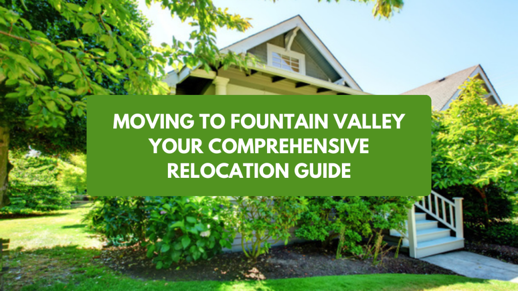 Moving to Fountain Valley: Your comprehensive Relocation Guide