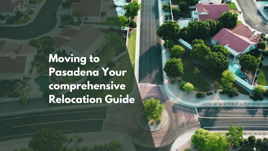 Moving to Pasadena: Your comprehensive Relocation Guide