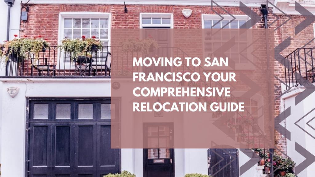 Moving to San Francisco: Your comprehensive Relocation Guide