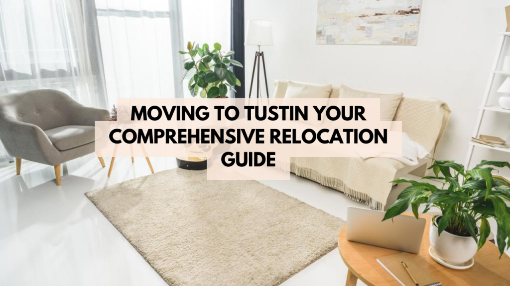 Moving to Tustin: Your comprehensive Relocation Guide