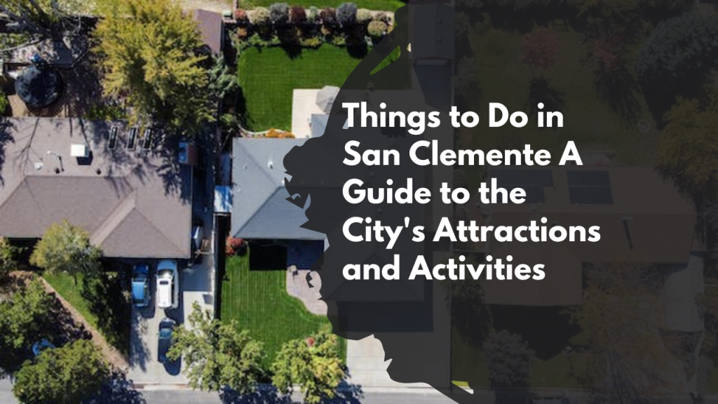 Things to Do in San Clemente: A Guide to the City's Attractions and Activities