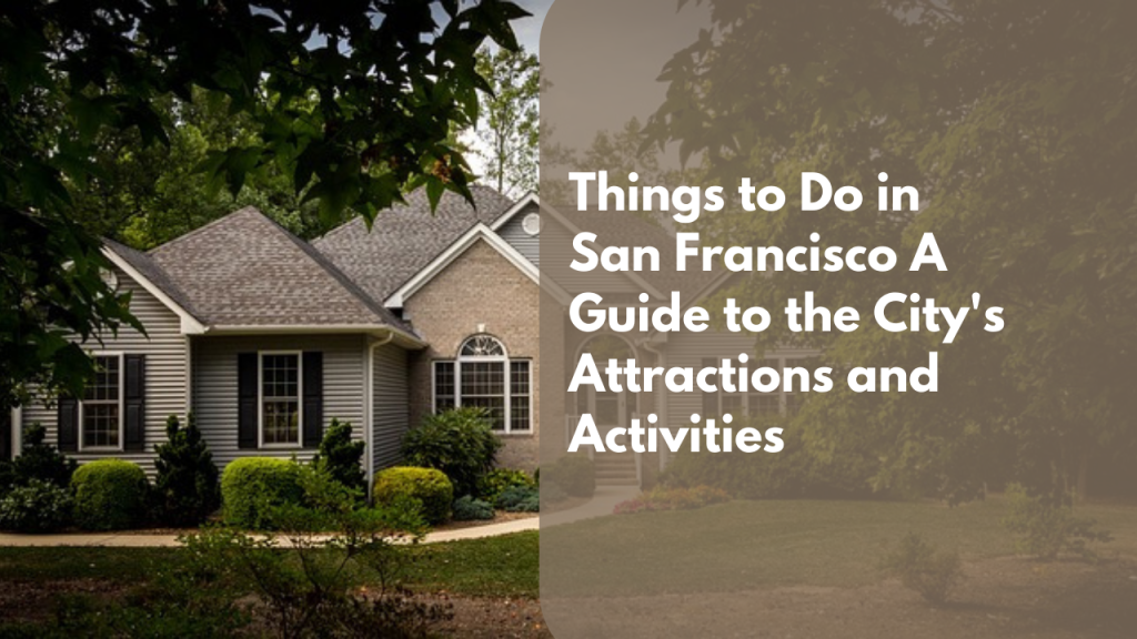 Things to Do in San Francisco: A Guide to the City's Attractions and Activities
