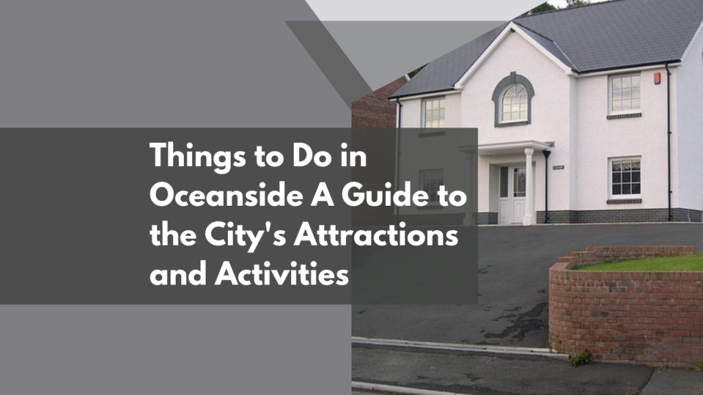 Things to Do in Oceanside: A Guide to the City's Attractions and Activities