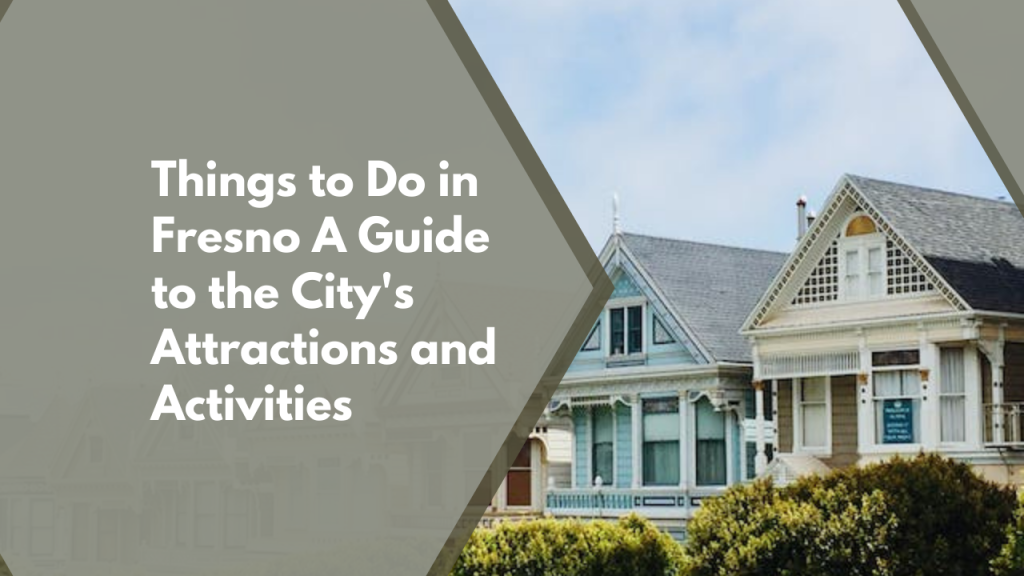 Things to Do in Fresno: A Guide to the City's Attractions and Activities