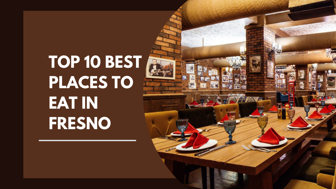 Top 10 best places to eat in Fresno
