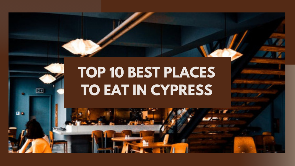 Top 10 best places to eat in Cypress