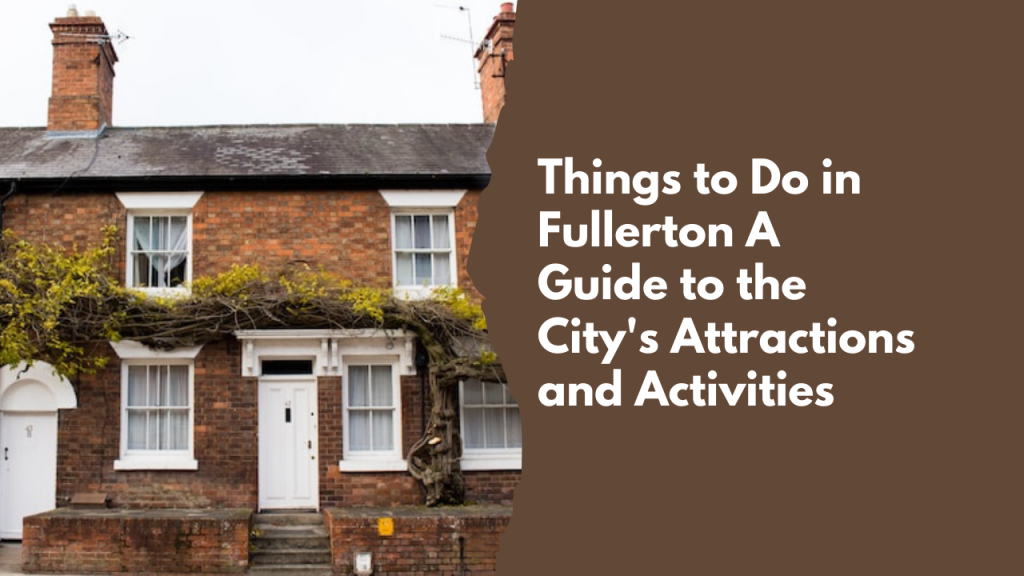 Things to Do in Fullerton: A Guide to the City's Attractions and Activities