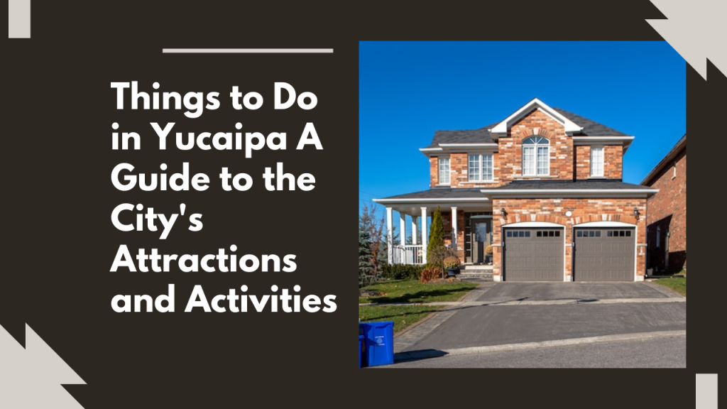 Things to Do in Yucaipa: A Guide to the City's Attractions and Activities