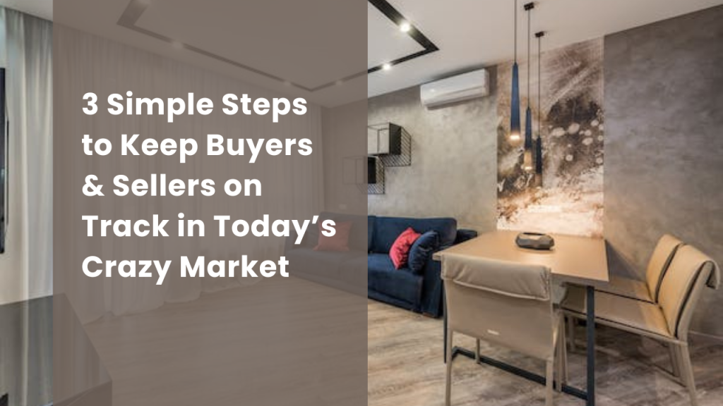 3 Simple Steps to Keep Buyers & Sellers on Track in Today’s Crazy Market