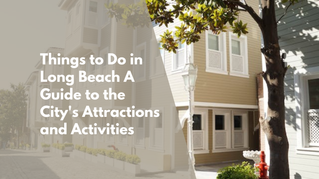 Things to Do in Long Beach: A Guide to the City's Attractions and Activities
