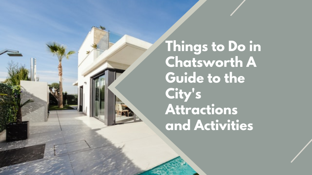 Things to Do in Chatsworth: A Guide to the City's Attractions and Activities