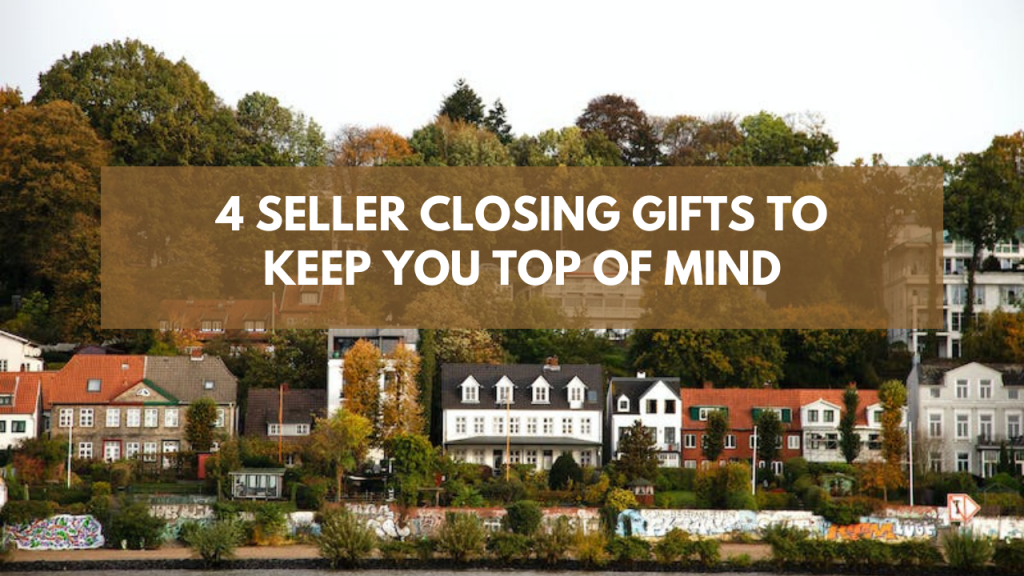 4 Seller Closing Gifts to Keep You Top of Mind