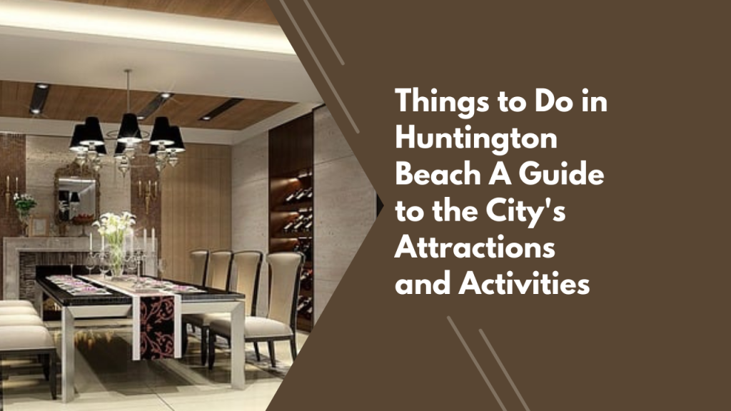 Things to Do in Huntington Beach: A Guide to the City's Attractions and Activities